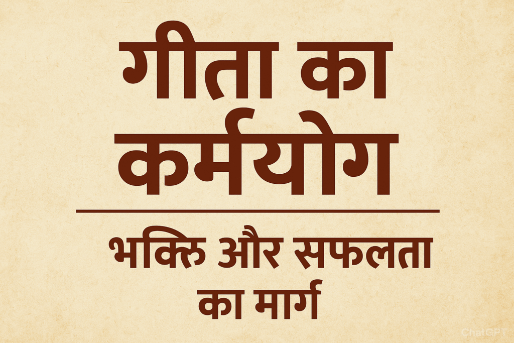 "गीता का कर्मयोग: भक्ति और सफलता का मार्ग"