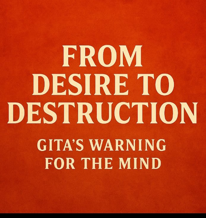 Gita’s Wisdom: How Desires Lead to Destruction
